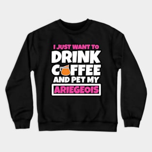 I just want to drink coffee and pet my Ariegeois Crewneck Sweatshirt